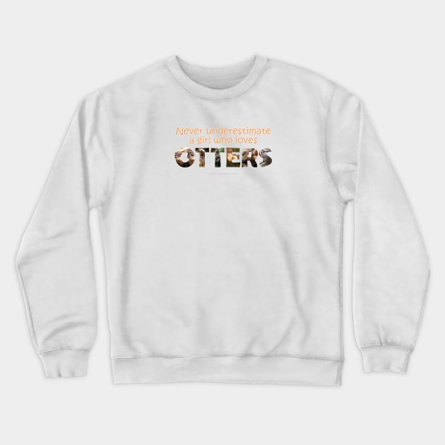 Never underestimate a girl who loves otters Crewneck Sweatshirt by DawnDesignsWordArt